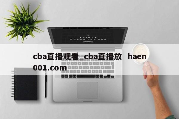 cba直播观看_cba直播放  haen001.com