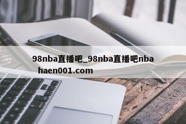 98nba直播吧_98nba直播吧nba  haen001.com