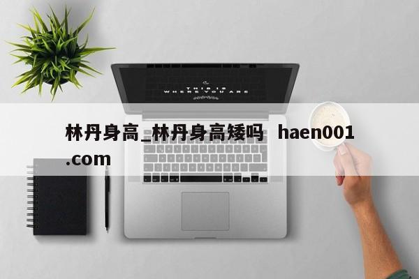 林丹身高_林丹身高矮吗  haen001.com