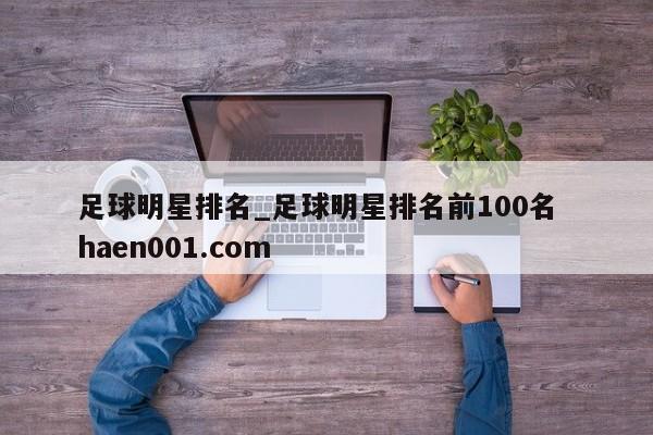 足球明星排名_足球明星排名前100名  haen001.com